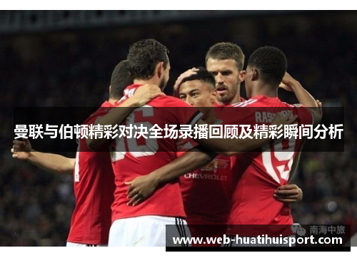 曼联与伯顿精彩对决全场录播回顾及精彩瞬间分析